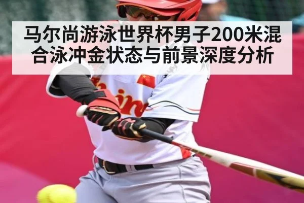 马尔尚游泳世界杯男子200米混合泳冲金状态与前景深度分析